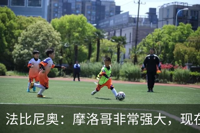法比尼奥：摩洛哥非常强大，现在我们要向前看，专注于下一场